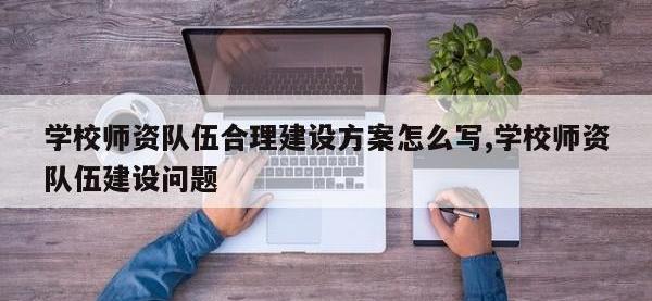 学校师资队伍合理建设方案怎么写,学校师资队伍建设问题