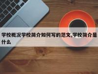 学校概况学校简介如何写的范文,学校简介是什么