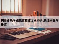 天津市教学成果奖获奖名单查询,天津市教学比赛