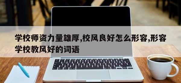 学校师资力量雄厚,校风良好怎么形容,形容学校教风好的词语