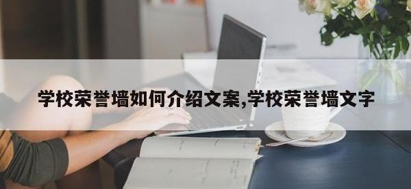 学校荣誉墙如何介绍文案,学校荣誉墙文字