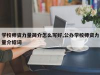 学校师资力量简介怎么写好,公办学校师资力量介绍词