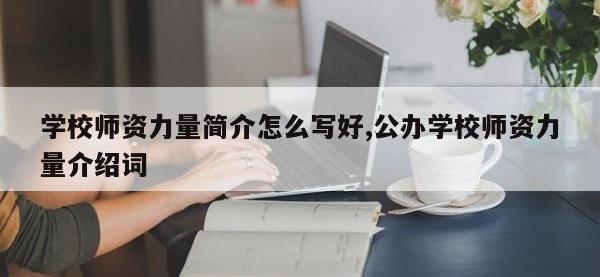 学校师资力量简介怎么写好,公办学校师资力量介绍词