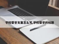 学校荣誉文案怎么写,学校荣誉的标题
