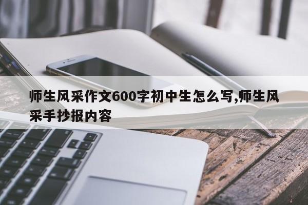 师生风采作文600字初中生怎么写,师生风采手抄报内容