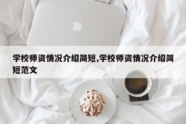 学校师资情况介绍简短,学校师资情况介绍简短范文