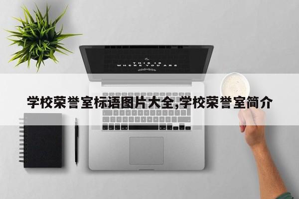 学校荣誉室标语图片大全,学校荣誉室简介